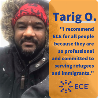 Photo of Tarig O., ECE Aid recipient from Sudan. Block quote: "I recommend ECE for all people because they are so professional and committed to serving refugees and immigrants."